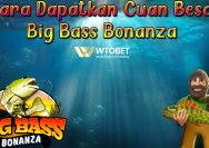 2 Cara Dapatkan Cuan Besar Pada Slot Big Bass Bonanza