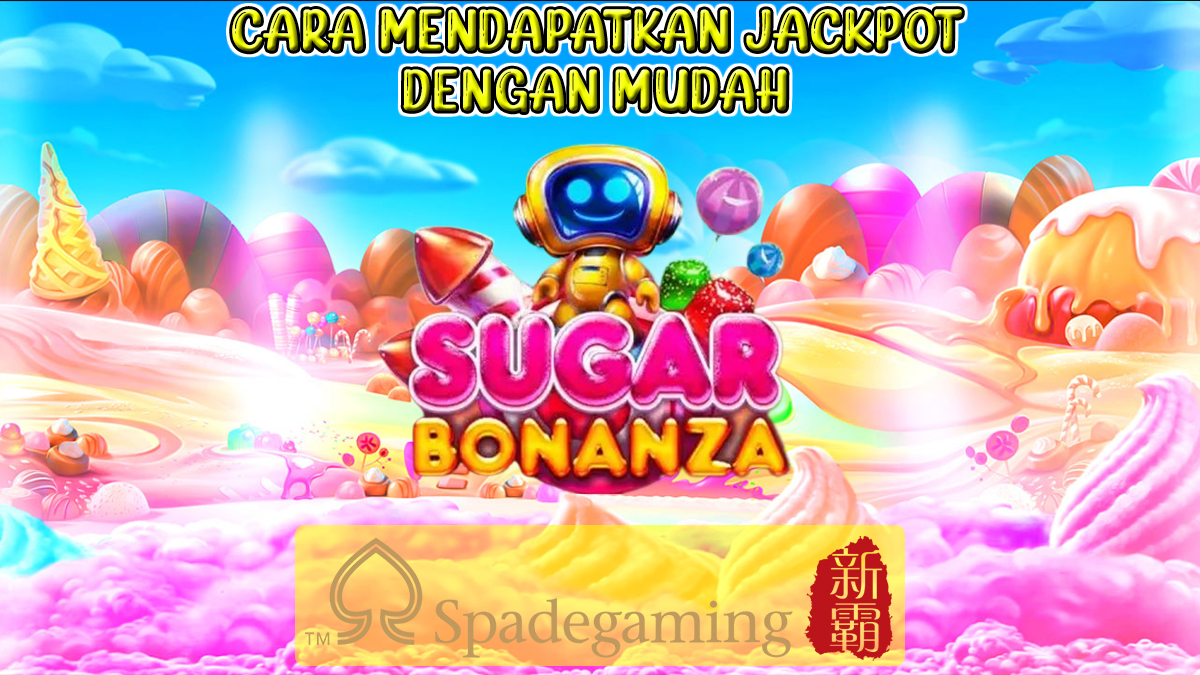 Cara Mendapatkan Jackpot Dengan Mudah Pada Slot Sugar Bonanza Dari SpadeGaming