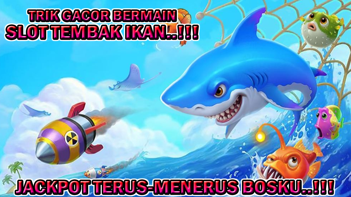 Trik Gacor Bermain Permainan Slot Tembak Ikan (Fishing Game) Agar Jackpot Terus-Menerus!