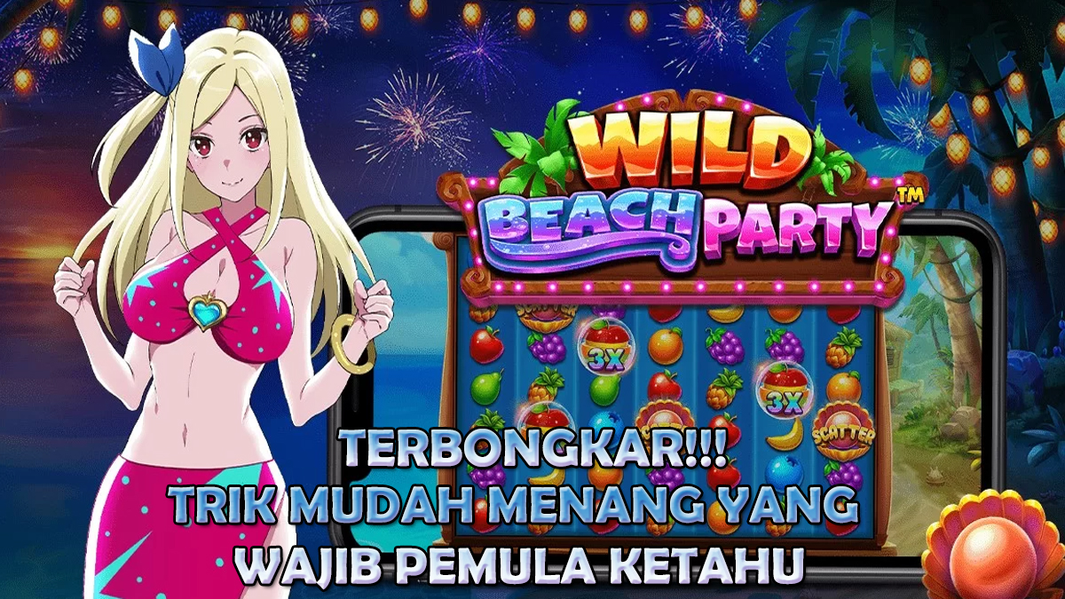 Terbongkar! Inilah 4 Trik Mudah Menang Pada Slot Wild Beach Party Terbaru Yang Wajib Pemula Ketahui