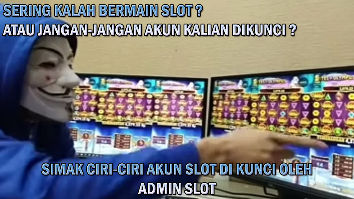 Wah, Ternyata! Inilah Ciri-Ciri Akun Slot Dikunci Oleh Admin Slot Terbaru 2023