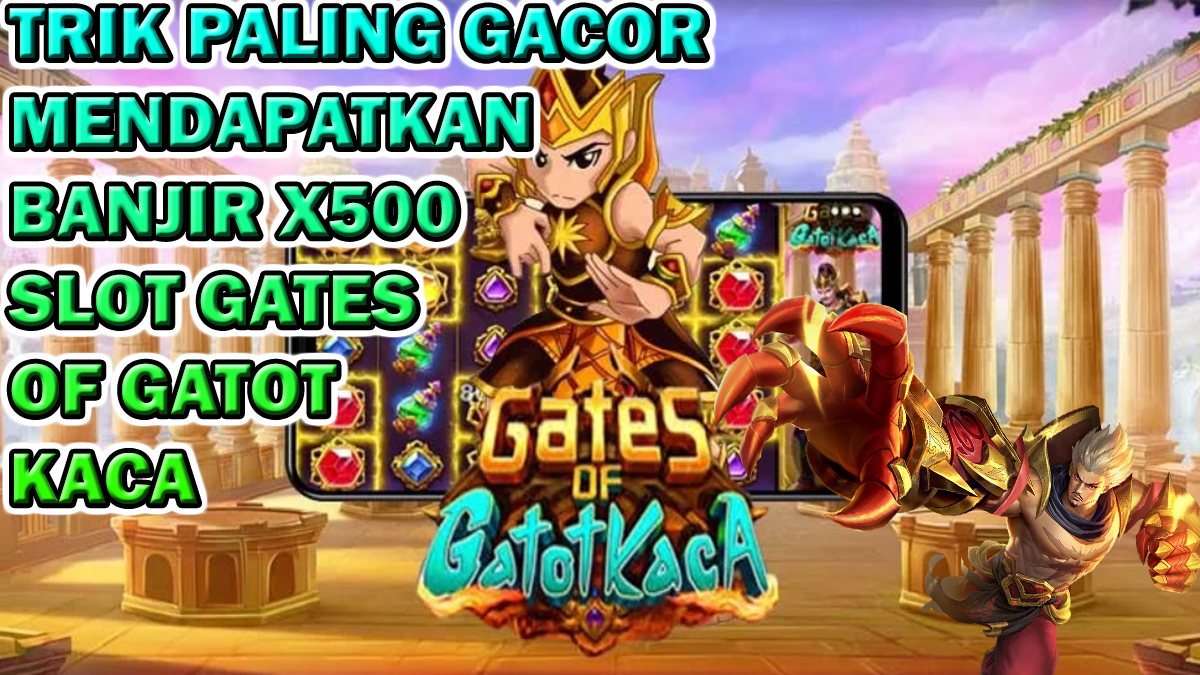 Trik Paling Gacor Untuk Mendapatkan Banjir x500 Pada Slot Gates Of Gatot Kaca