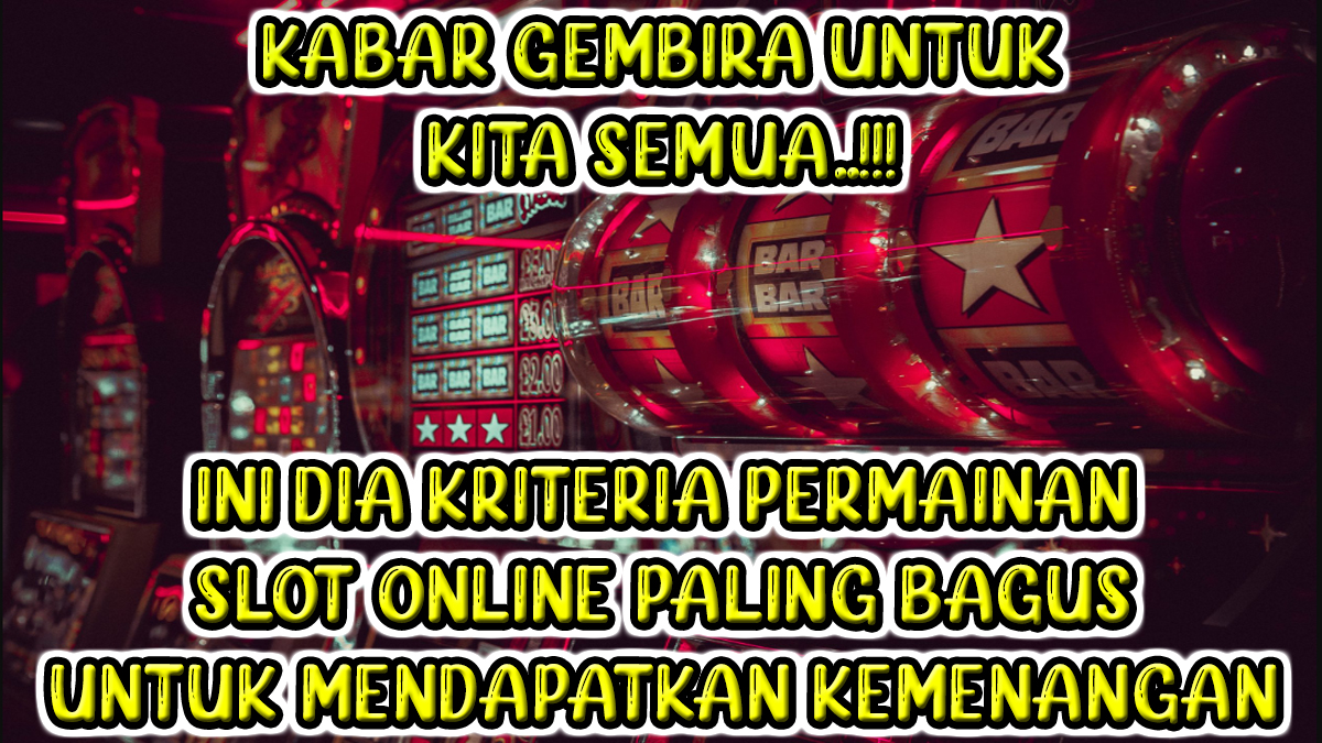 Kabar Gembira Untuk Kita Semua, Inilah 2 Kriteria Permainan Slot Online Yang Sangat Bagus Untuk Memberikan Kemenangan